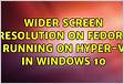 Wider screen resolution on Fedora running on Hyper-V in
